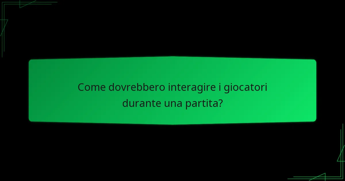 Come dovrebbero interagire i giocatori durante una partita?