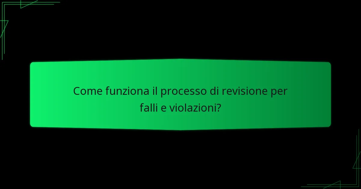 Come funziona il processo di revisione per falli e violazioni?