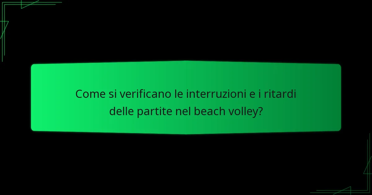 Come si verificano le interruzioni e i ritardi delle partite nel beach volley?