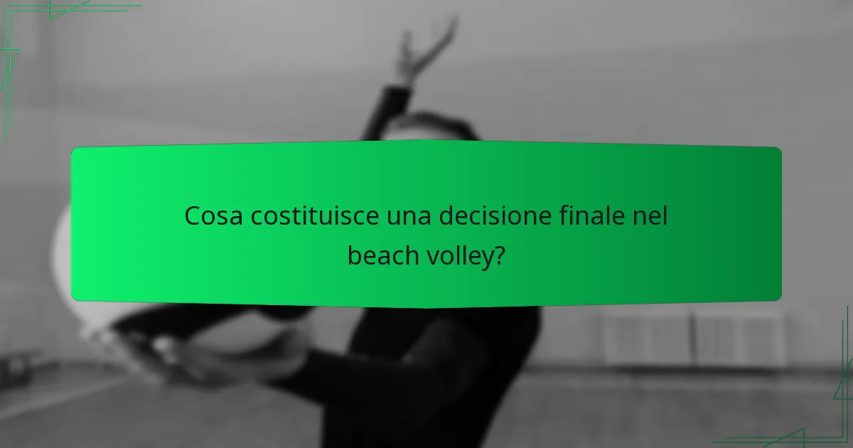 Cosa costituisce una decisione finale nel beach volley?