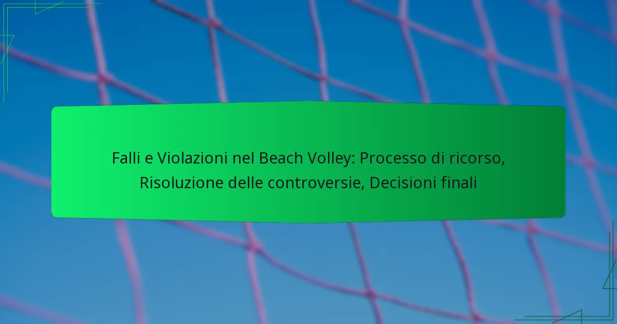 Falli e Violazioni nel Beach Volley: Processo di ricorso, Risoluzione delle controversie, Decisioni finali