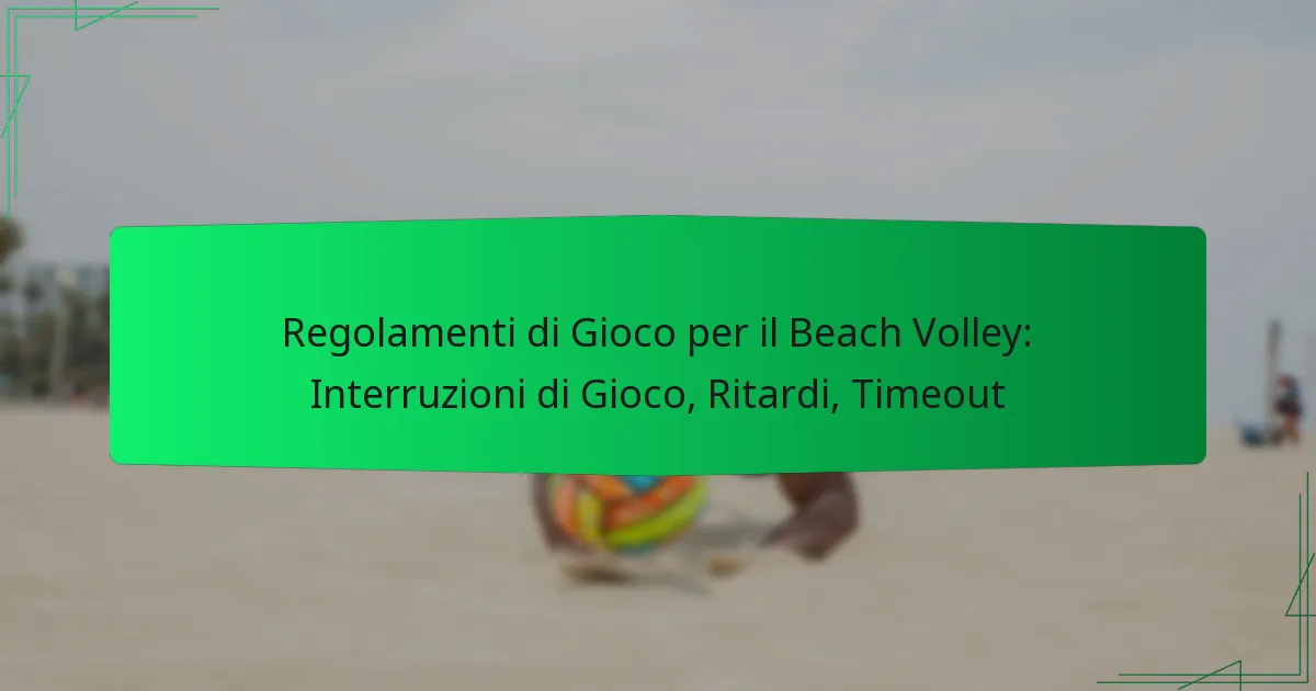 Regolamenti di Gioco per il Beach Volley: Interruzioni di Gioco, Ritardi, Timeout