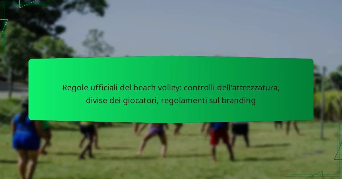 Regole ufficiali del beach volley: controlli dell’attrezzatura, divise dei giocatori, regolamenti sul branding