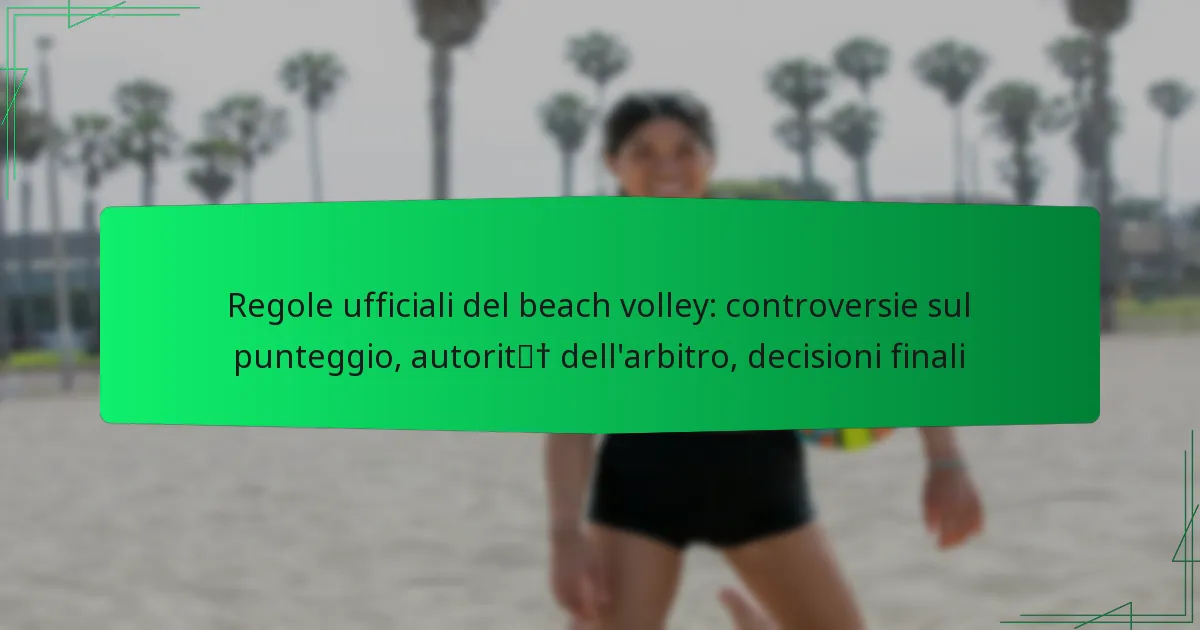 Regole ufficiali del beach volley: controversie sul punteggio, autorità dell’arbitro, decisioni finali
