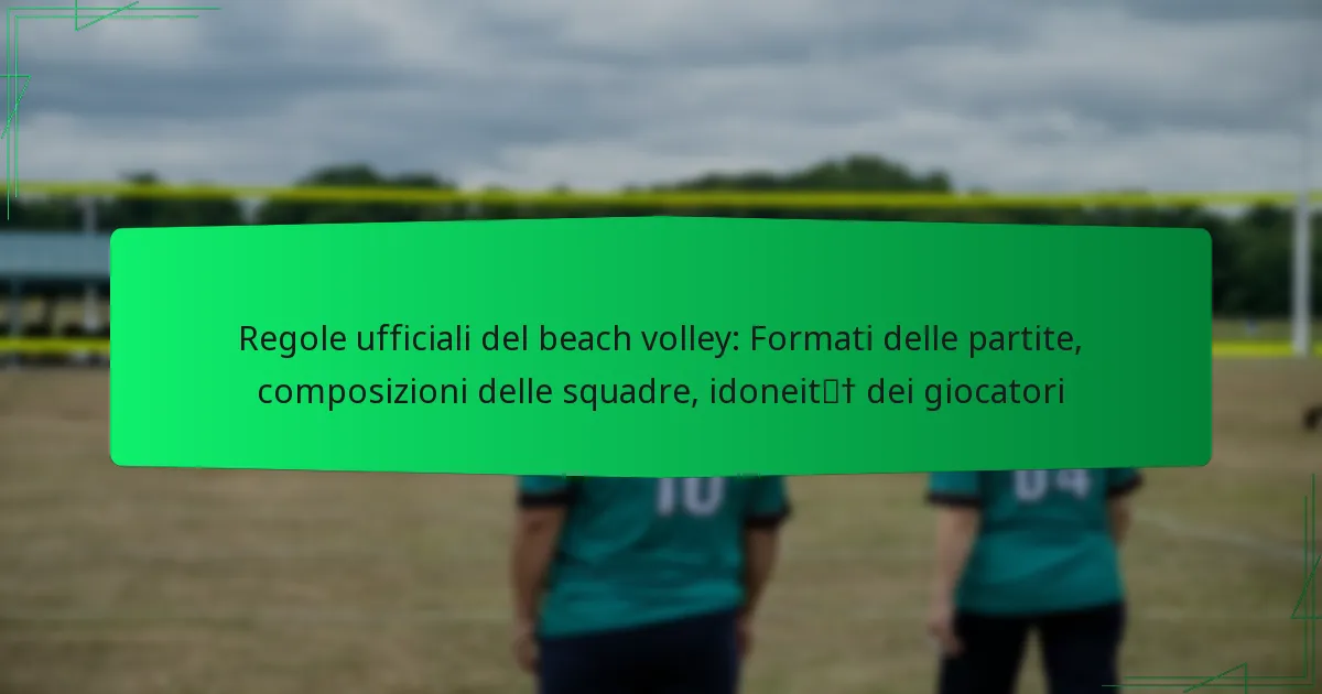Regole ufficiali del beach volley: Formati delle partite, composizioni delle squadre, idoneità dei giocatori