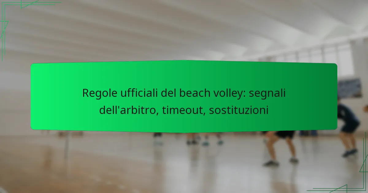 Regole ufficiali del beach volley: segnali dell’arbitro, timeout, sostituzioni