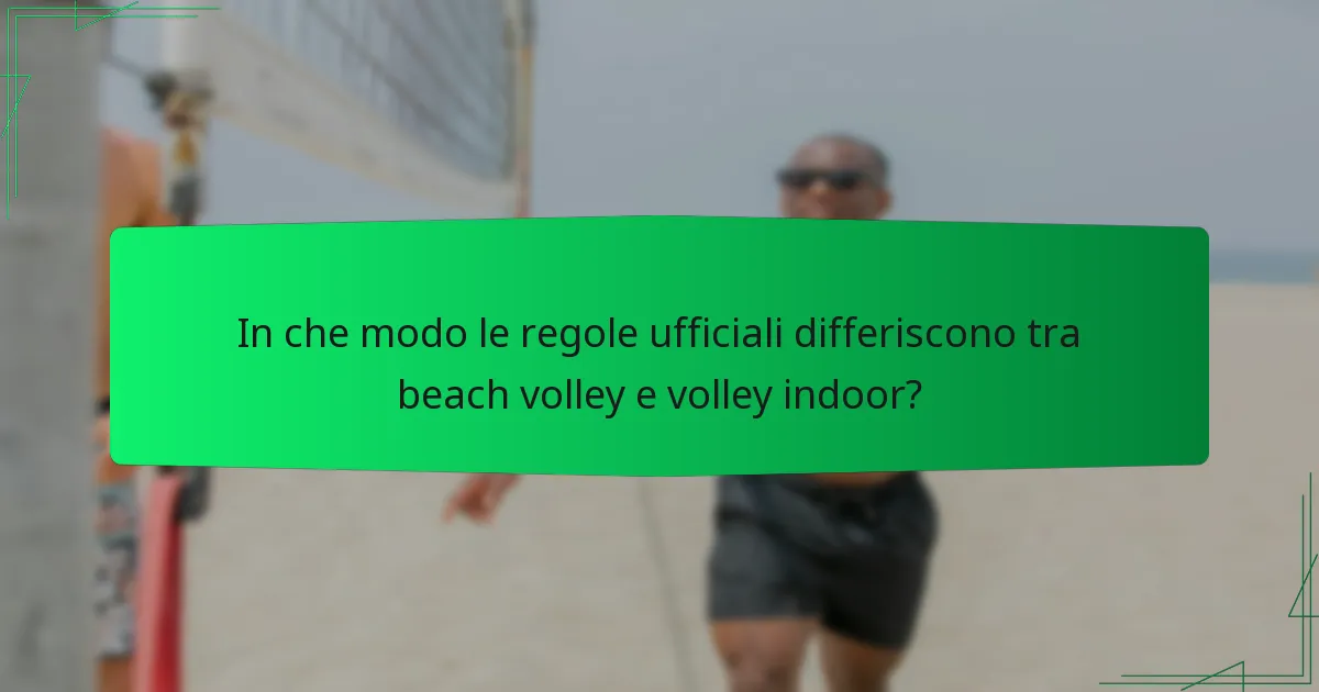 In che modo le regole ufficiali differiscono tra beach volley e volley indoor?