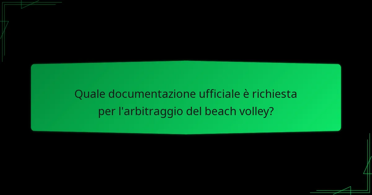 Quale documentazione ufficiale è richiesta per l'arbitraggio del beach volley?