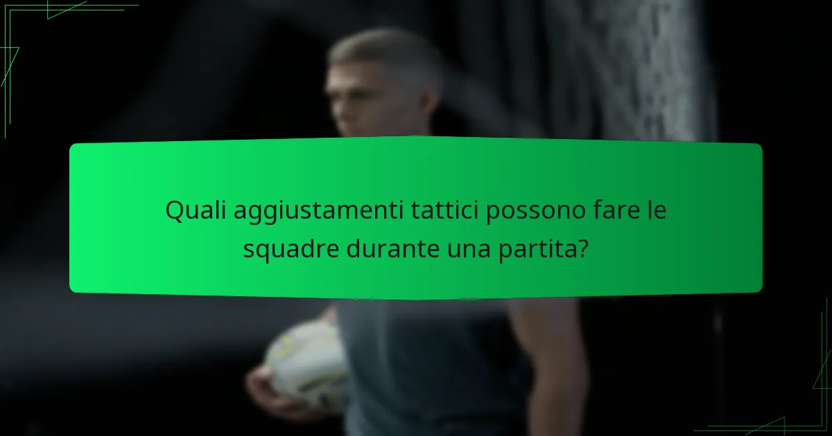 Quali aggiustamenti tattici possono fare le squadre durante una partita?