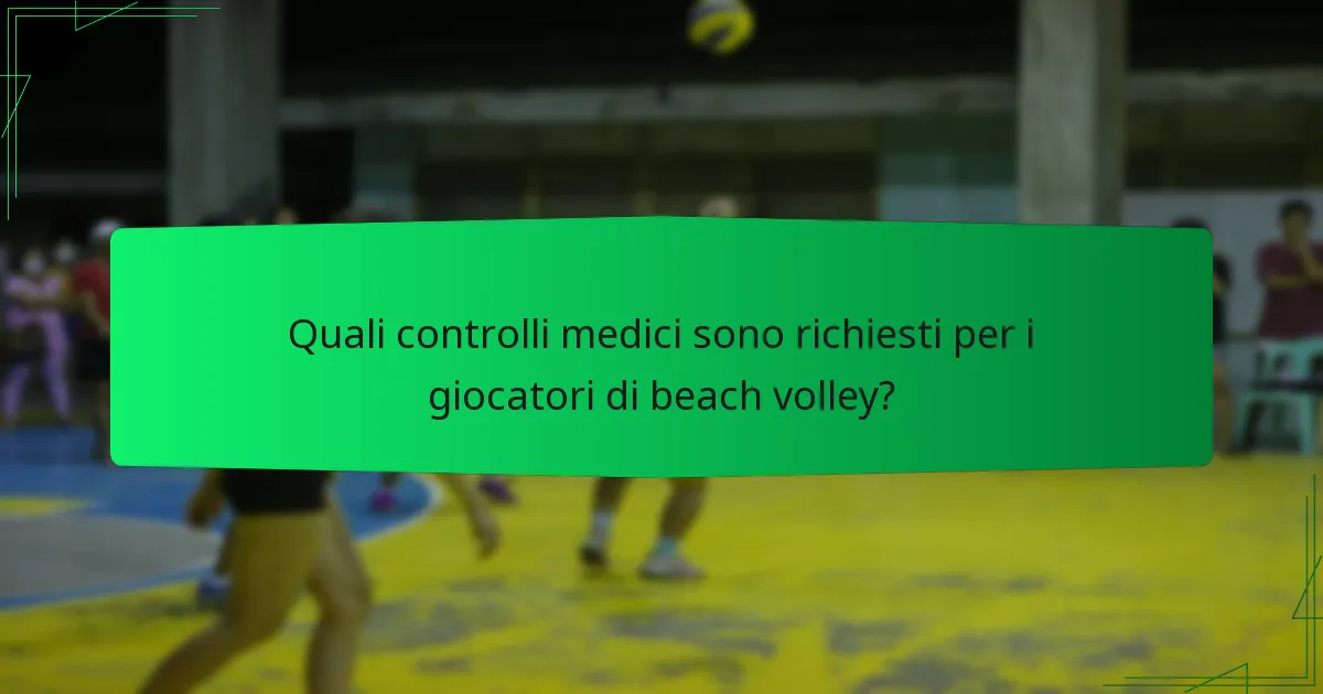 Quali controlli medici sono richiesti per i giocatori di beach volley?