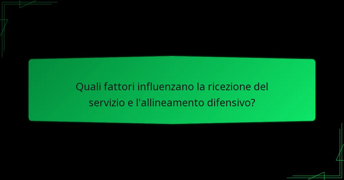 Quali fattori influenzano la ricezione del servizio e l'allineamento difensivo?
