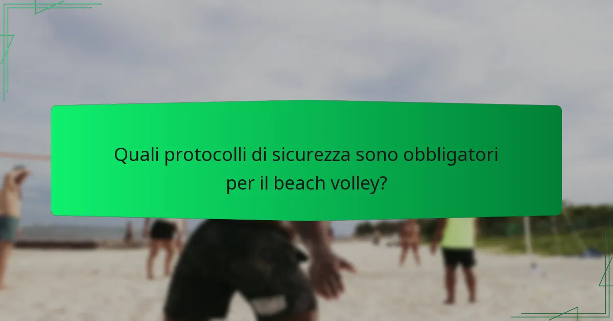 Quali protocolli di sicurezza sono obbligatori per il beach volley?
