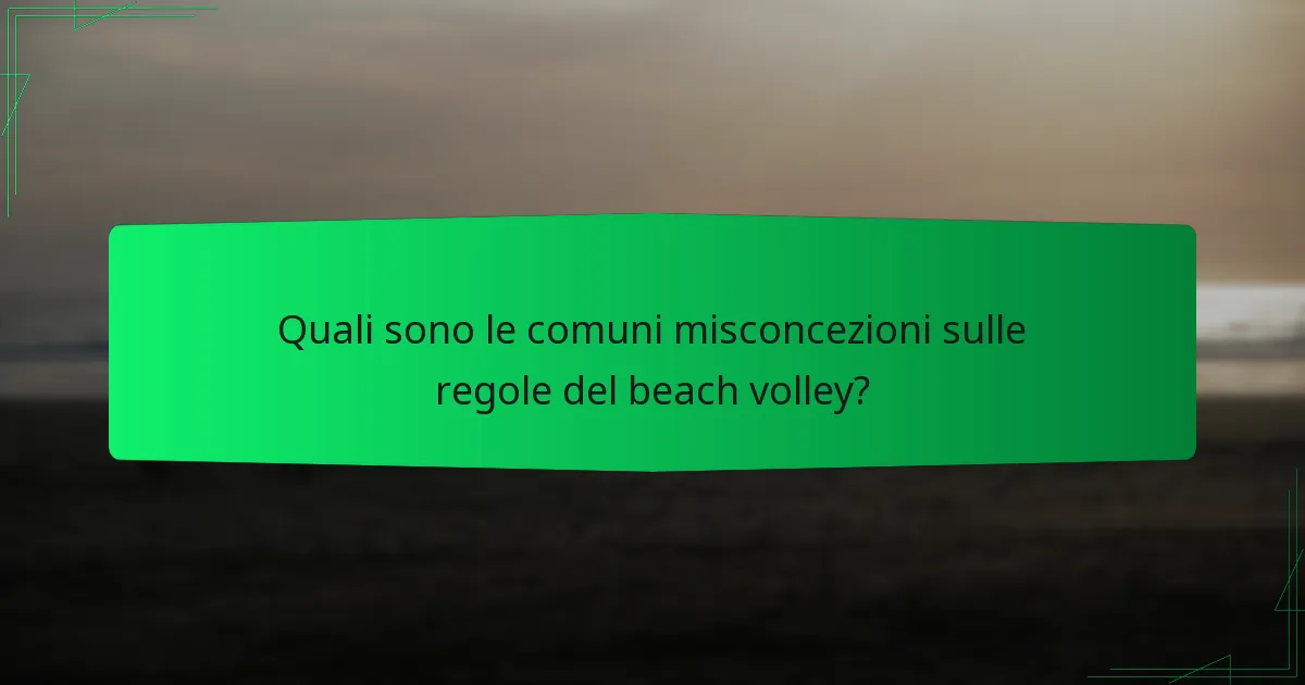Quali sono le comuni misconcezioni sulle regole del beach volley?