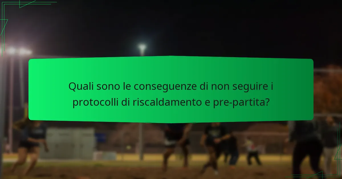Quali sono le conseguenze di non seguire i protocolli di riscaldamento e pre-partita?