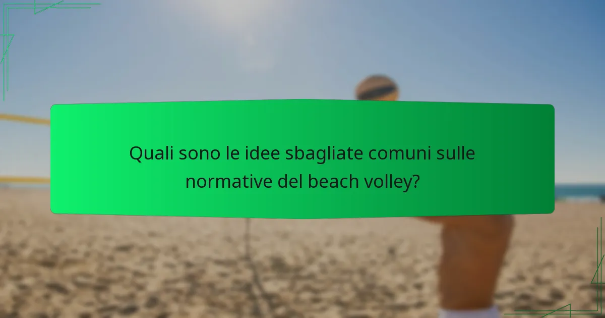 Quali sono le idee sbagliate comuni sulle normative del beach volley?