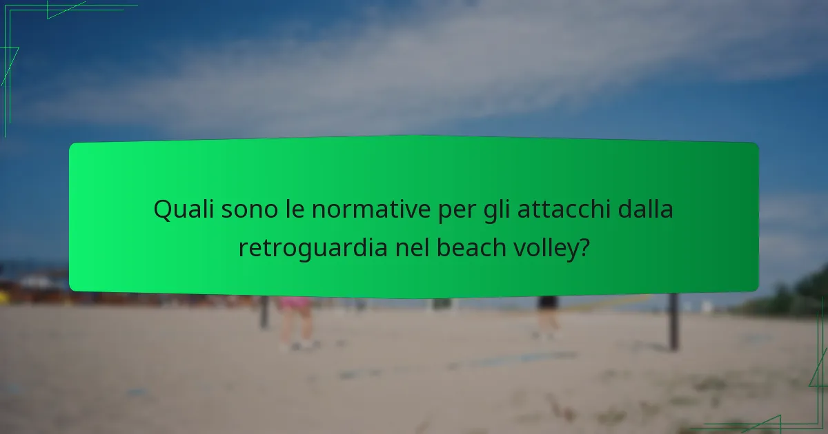 Quali sono le normative per gli attacchi dalla retroguardia nel beach volley?