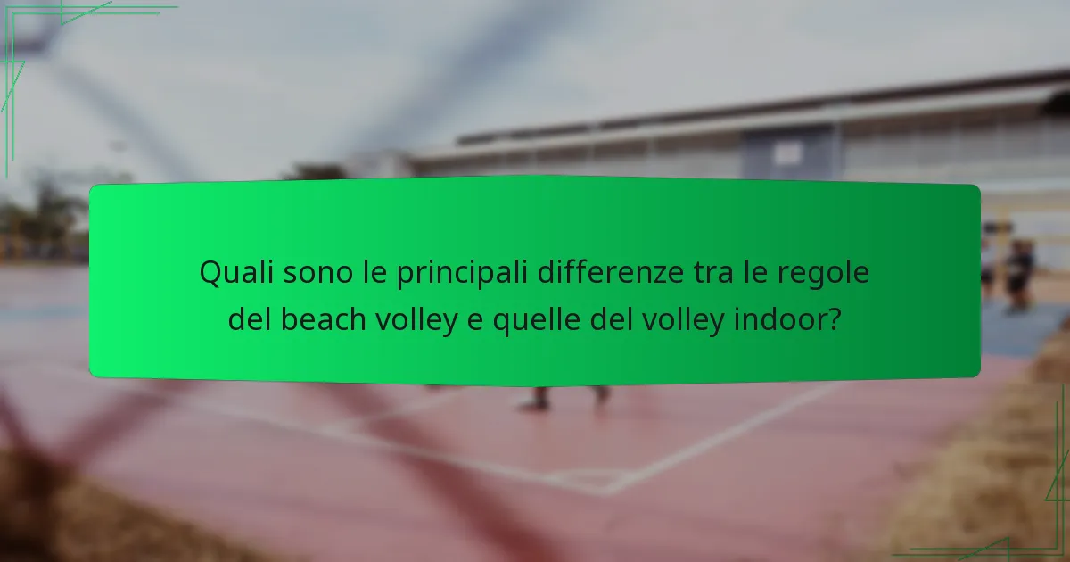 Quali sono le principali differenze tra le regole del beach volley e quelle del volley indoor?