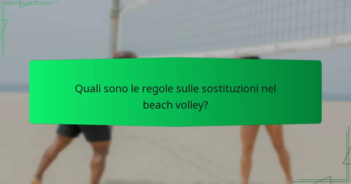 Quali sono le regole sulle sostituzioni nel beach volley?