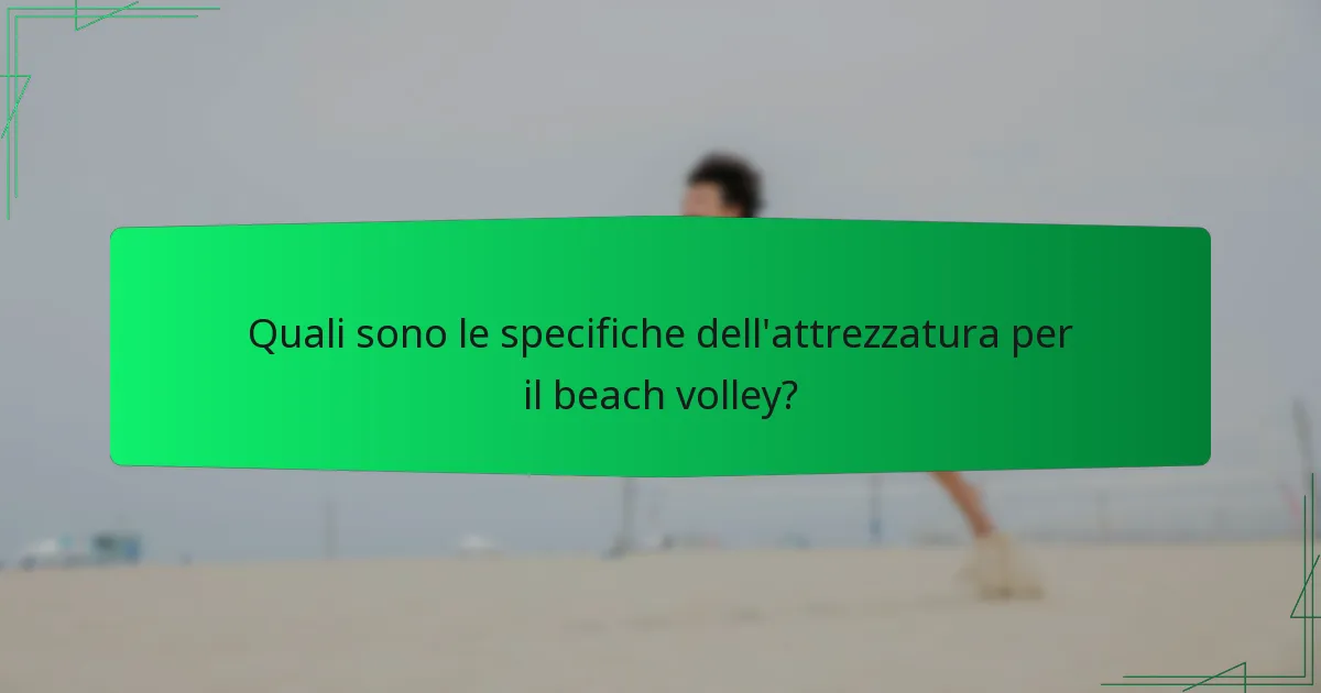 Quali sono le specifiche dell'attrezzatura per il beach volley?