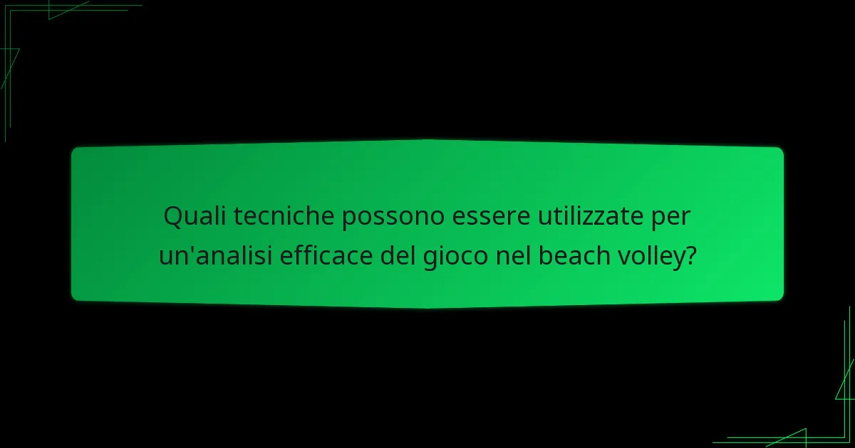 Quali tecniche possono essere utilizzate per un'analisi efficace del gioco nel beach volley?