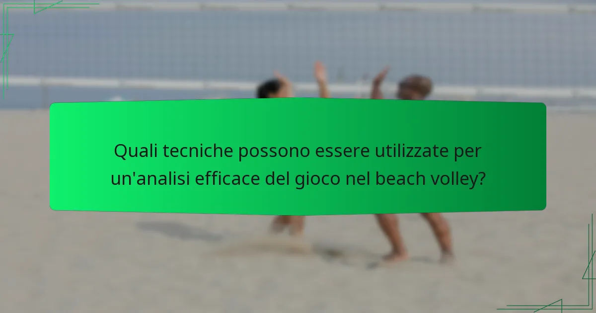 Quali tecniche possono essere utilizzate per un'analisi efficace del gioco nel beach volley?
